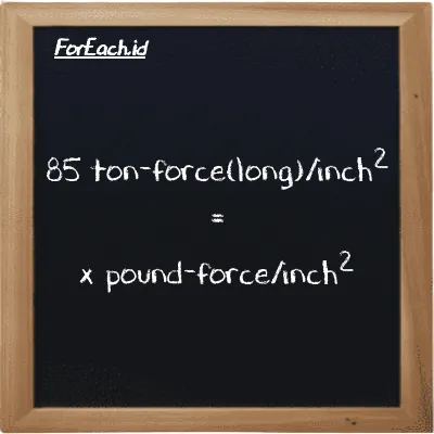 Example ton-force(long)/inch<sup>2</sup> to pound-force/inch<sup>2</sup> conversion (85 LT f/in<sup>2</sup> to lbf/in<sup>2</sup>)